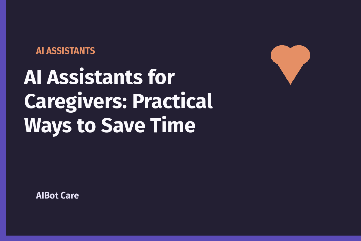 AI Assistants for Caregivers: Practical Ways to Save Time