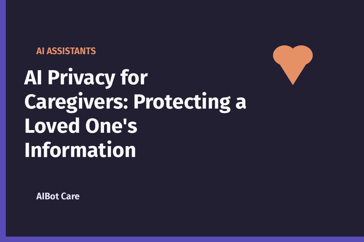 AI Privacy for Caregivers: Protecting a Loved One’s Information