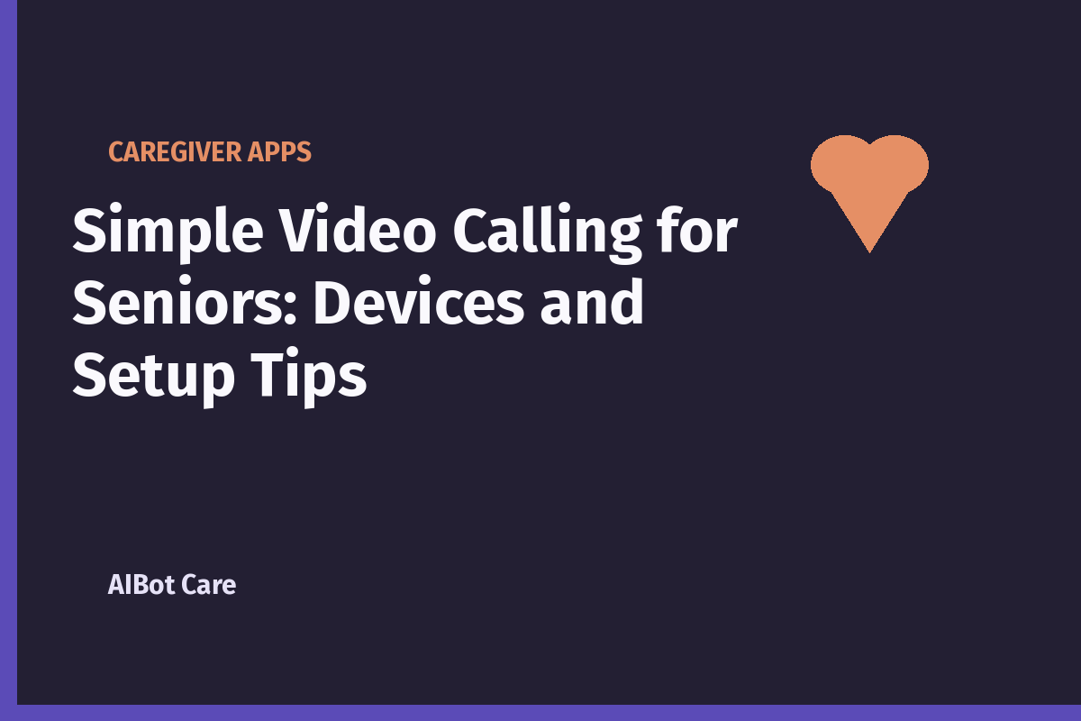 Simple Video Calling for Seniors: Devices and Setup Tips