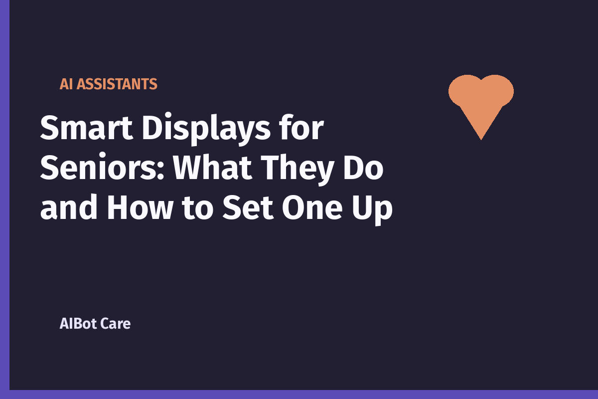Smart Displays for Seniors: What They Do and How to Set One Up